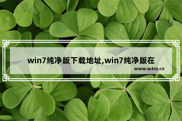 win7纯净版下载地址,win7纯净版在哪里下载软件