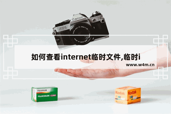 如何查看internet临时文件,临时internet文件位置已更改 win10