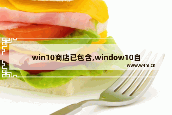 win10商店已包含,window10自带的商店