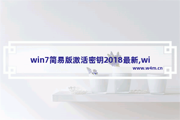 win7简易版激活密钥2018最新,win7旗舰版永久密钥—激活码