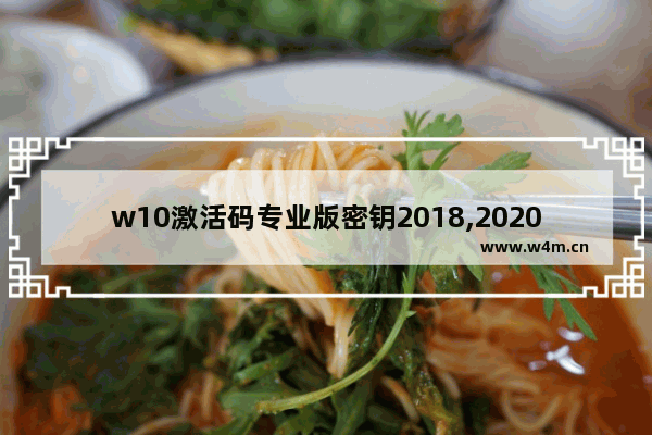 w10激活码专业版密钥2018,2020最新windows10永久激活码win10专业版密钥win10