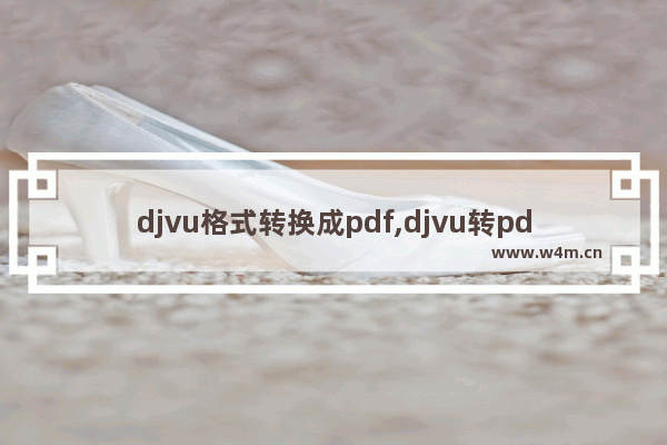 djvu格式转换成pdf,djvu转pdf软件手机版