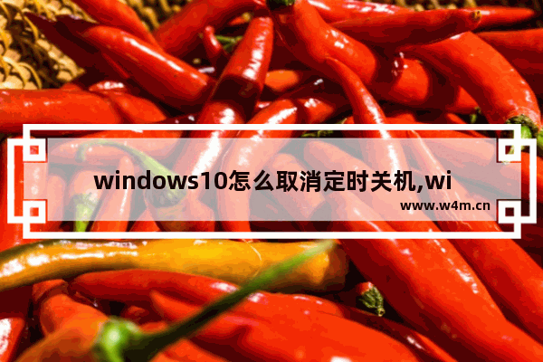 windows10怎么取消定时关机,win10系统怎么取消定时关机设置