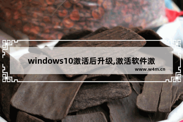 windows10激活后升级,激活软件激活的win10能升级吗