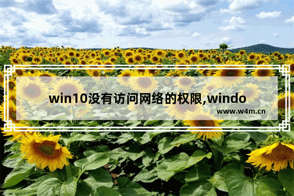 win10没有访问网络的权限,window10无网络访问权限