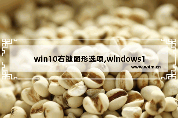 win10右键图形选项,windows10右键菜单