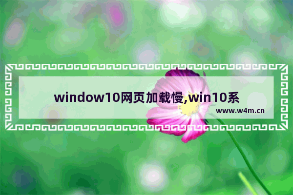 window10网页加载慢,win10系统打开网页速度很慢