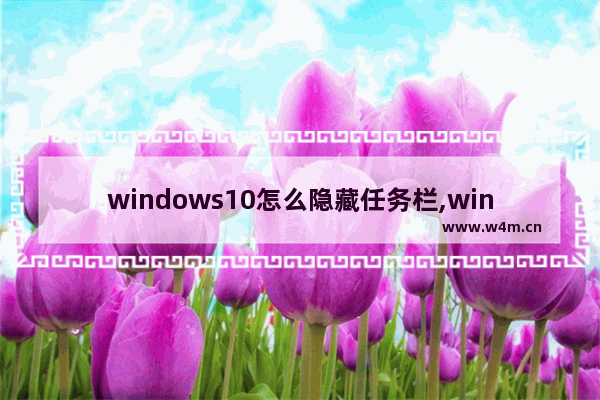 windows10怎么隐藏任务栏,win10怎么暂时隐藏任务栏