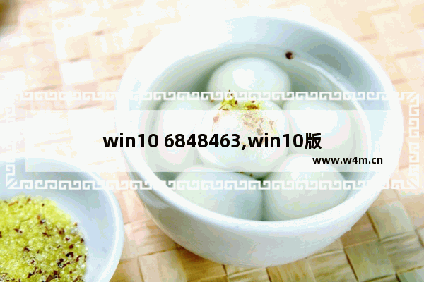 win10 6848463,win10版本17134