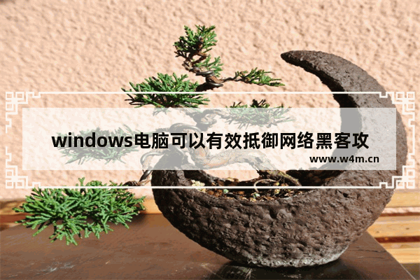 windows电脑可以有效抵御网络黑客攻击的安全防御措施,windows10黑客技巧