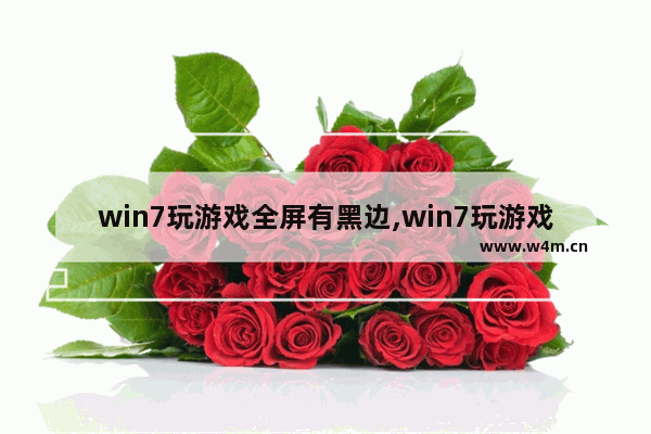 win7玩游戏全屏有黑边,win7玩游戏黑屏是什么原因