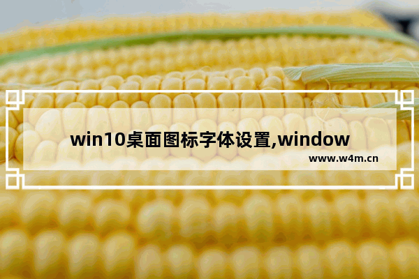 win10桌面图标字体设置,window10调整图标字体