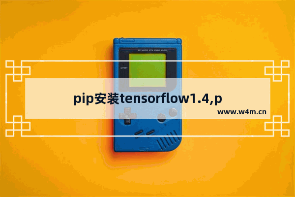 pip安装tensorflow1.4,pip install tensorflow失败