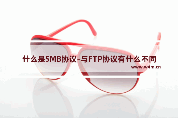 什么是SMB协议-与FTP协议有什么不同-,SMB协议端口