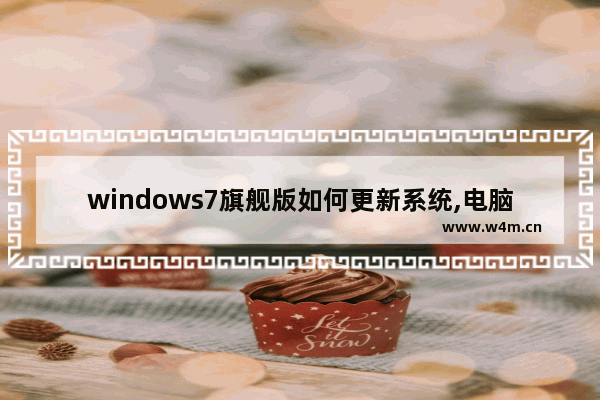 windows7旗舰版如何更新系统,电脑能更新系统吗win7旗舰版