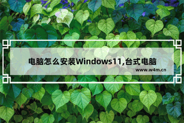 电脑怎么安装Windows11,台式电脑如何安装win11