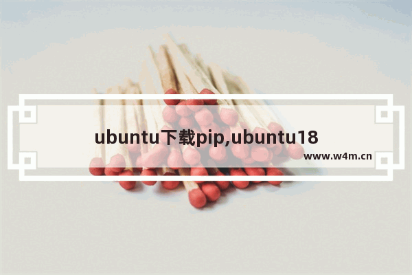 ubuntu下载pip,ubuntu18.04安装pip