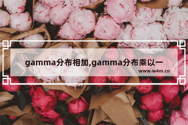 gamma分布相加,gamma分布乘以一个常数