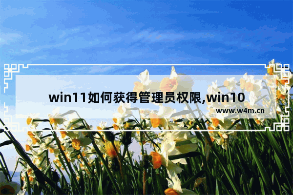 win11如何获得管理员权限,win10如何获得管理员权限