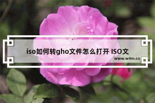 iso如何转gho文件怎么打开 ISO文件转GHO的打开方式有哪些？