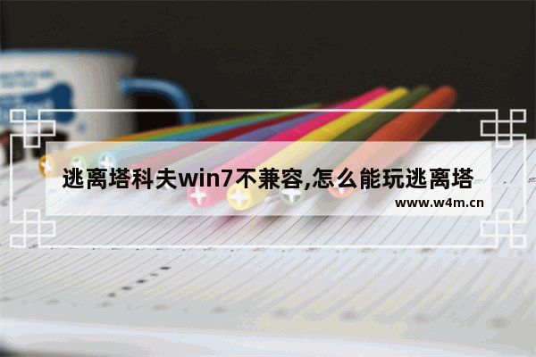 逃离塔科夫win7不兼容,怎么能玩逃离塔科夫