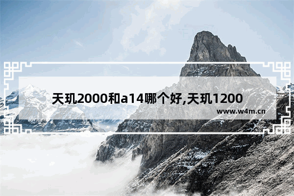 天玑2000和a14哪个好,天玑1200对比a14