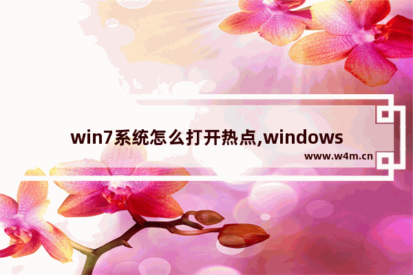 win7系统怎么打开热点,windows7怎么打开电脑热点