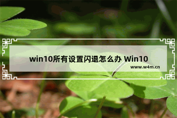 win10所有设置闪退怎么办 Win10设置闪退解决方法