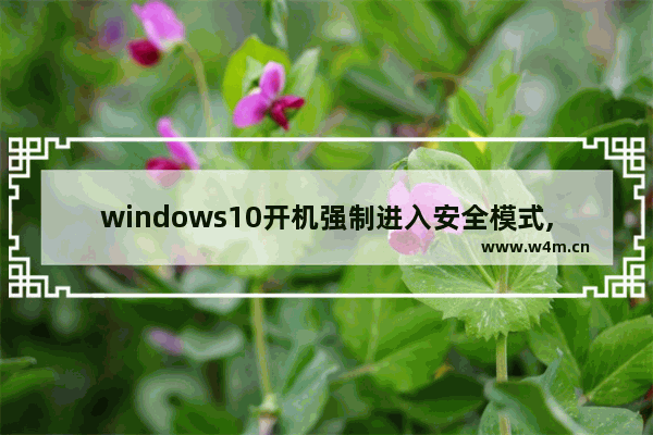 windows10开机强制进入安全模式,win10开机进入安全模式的方法