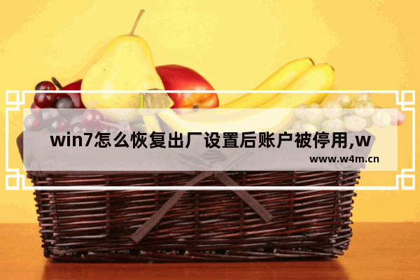 win7怎么恢复出厂设置后账户被停用,win7怎么恢复出厂设置文件还有吗