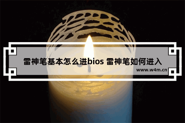 雷神笔基本怎么进bios 雷神笔如何进入BIOS设置？