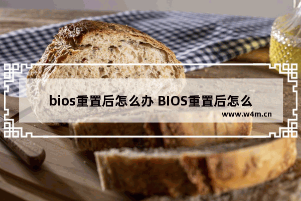 bios重置后怎么办 BIOS重置后怎么处理