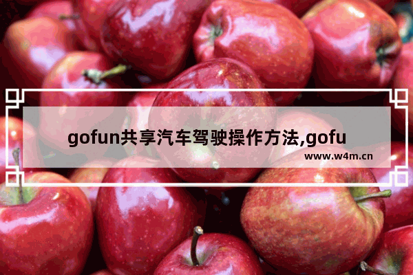 gofun共享汽车驾驶操作方法,gofun共享汽车教程