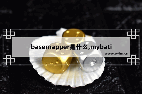 basemapper是什么,mybatis basemapper实现