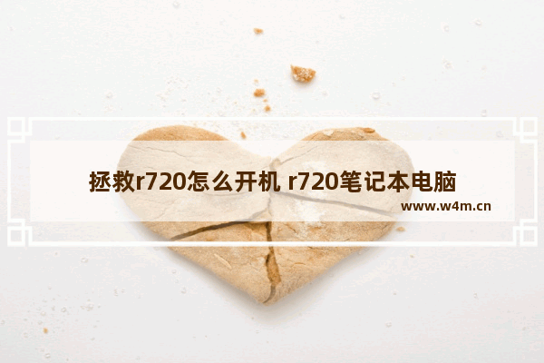 拯救r720怎么开机 r720笔记本电脑怎么开机救援