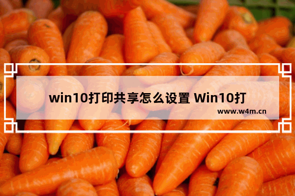 win10打印共享怎么设置 Win10打印机共享配置