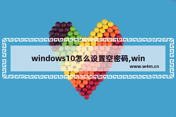 windows10怎么设置空密码,win10更改密码不能为空