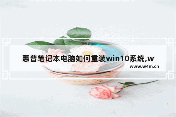 惠普笔记本电脑如何重装win10系统,win 10 惠普 电脑重装系统