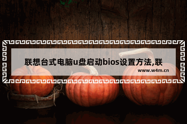 联想台式电脑u盘启动bios设置方法,联想电脑bios如何设置u盘启动