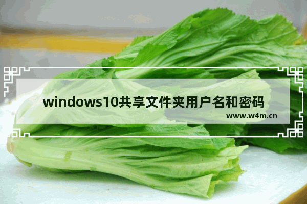 windows10共享文件夹用户名和密码,windows共享文件夹用户名和密码