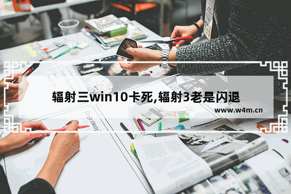 辐射三win10卡死,辐射3老是闪退