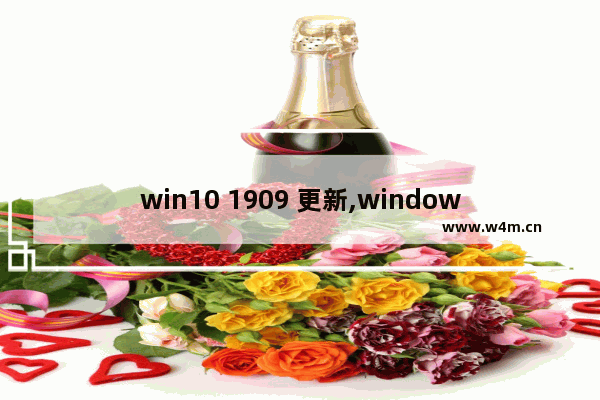 win10 1909 更新,windows10版本更新1909