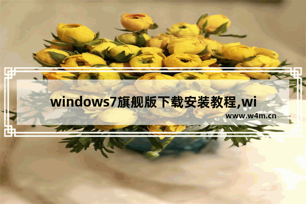 windows7旗舰版下载安装教程,windows7旗舰版下载后怎么安装