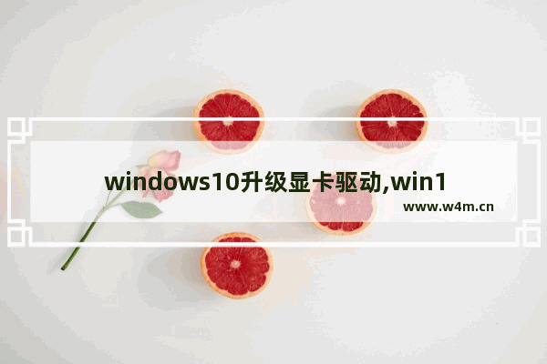 windows10升级显卡驱动,win10怎样升级显卡驱动