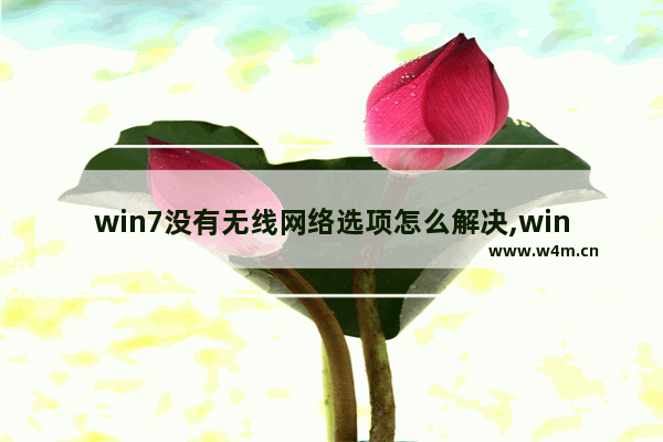 win7没有无线网络选项怎么解决,win7网络设置里没有无线怎么办