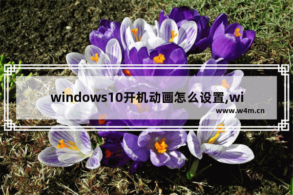 windows10开机动画怎么设置,win10开机动画设置