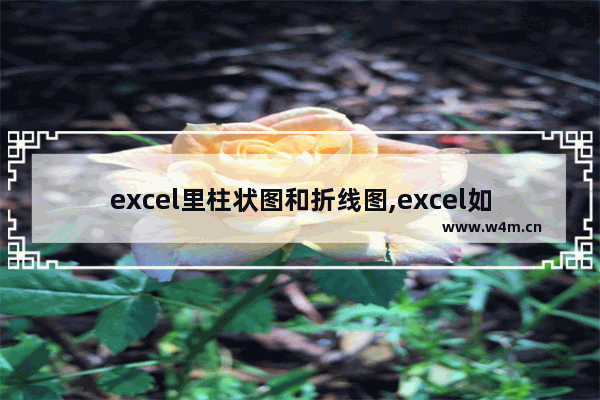 excel里柱状图和折线图,excel如何折线图和柱状图一起