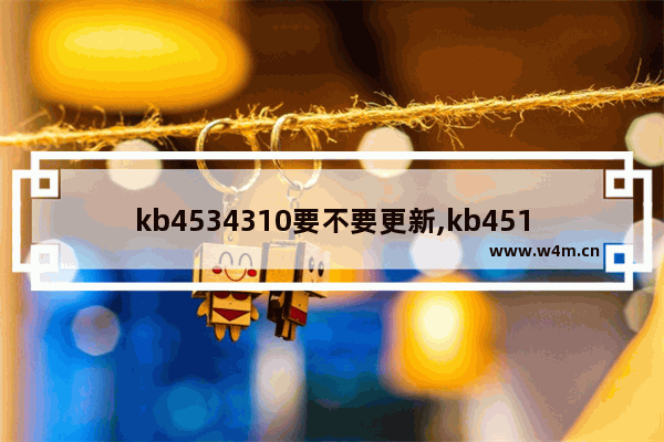 kb4534310要不要更新,kb4517245更新