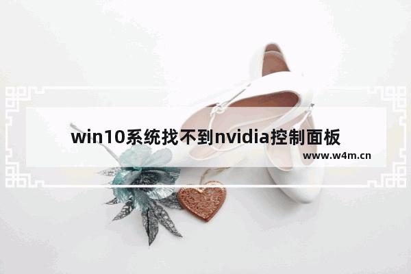 win10系统找不到nvidia控制面板,win 10电脑nvidia控制面板打不开