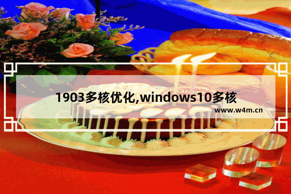 1903多核优化,windows10多核优化